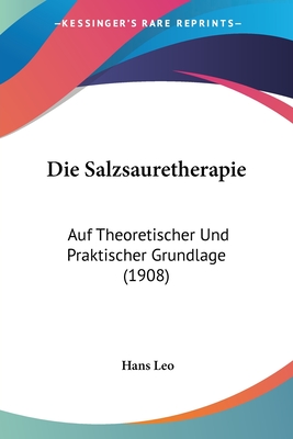 Die Salzsauretherapie: Auf Theoretischer Und Praktischer Grundlage (1908)