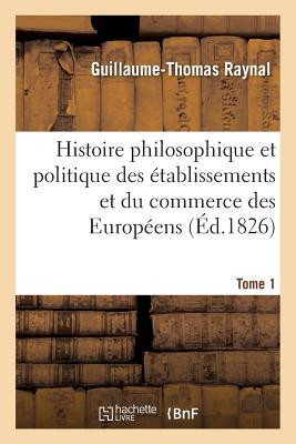 Histoire philosophique et politique des établissemens et du commerce des Européens. Tome 1: dans l'Afrique