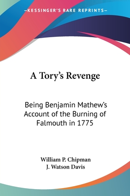 A Tory's Revenge: Being Benjamin Mathew's Account of the Burning of Falmouth in 1775