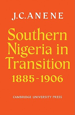 Southern Nigeria in Transition 1885 1906: Theory and Practice in a Colonial Protectorate