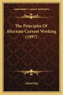 The Principles Of Alternate Current Working (1897)