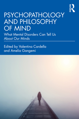 Psychopathology and Philosophy of Mind: What Mental Disorders Can Tell Us about Our Minds