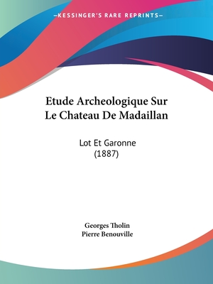 Etude Archeologique Sur Le Chateau De Madaillan: Lot Et Garonne (1887)