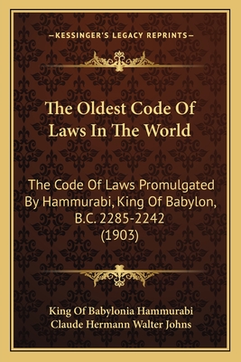 The Oldest Code Of Laws In The World: The Code Of Laws Promulgated By Hammurabi, King Of Babylon, B.C. 2285-2242 (1903)