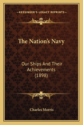 The Nation's Navy: Our Ships And Their Achievements (1898)