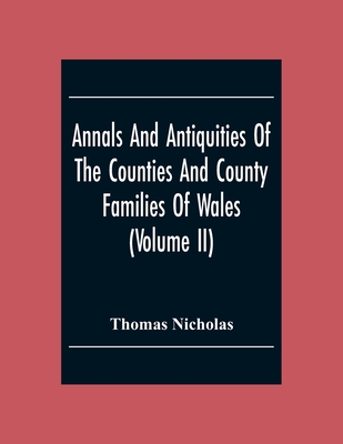 Annals And Antiquities Of The Counties And County Families Of Wales (Volume Ii) Containing A Record Of All The Gentry, Their Lineage, Alliances, Appoi