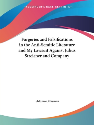 Forgeries and Falsifications in the Anti-Semitic Literature and My Lawsuit Against Julius Streicher and Company