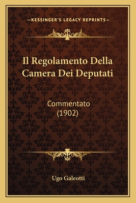 Il Regolamento Della Camera Dei Deputati: Commentato (1902)