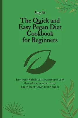 The Quick and Easy Pegan Diet Cookbook for Beginners: Start your Weight Loss Journey and Look Beautiful with Super Tasty and Vibrant Pegan Diet Recipe