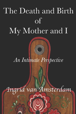 The Death and Birth of My Mother and I: An Intimate Perspective