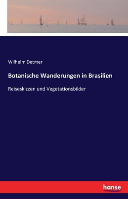 Botanische Wanderungen in Brasilien: Reiseskizzen und Vegetationsbilder