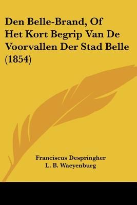 Den Belle-Brand, Of Het Kort Begrip Van De Voorvallen Der Stad Belle (1854)