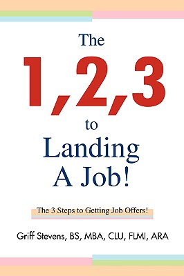 The 1,2,3 to Landing A Job!: The 3 Steps to Getting Job Offers!