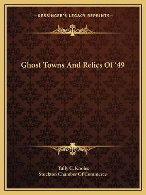 Ghost Towns And Relics Of '49