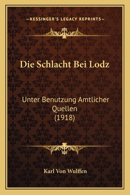 Die Schlacht Bei Lodz: Unter Benutzung Amtlicher Quellen (1918)