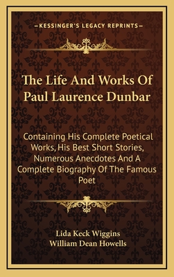 The Life And Works Of Paul Laurence Dunbar: Containing His Complete Poetical Works, His Best Short Stories, Numerous Anecdotes And A Complete Biograph