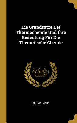 Die Grundsätze Der Thermochemie Und Ihre Bedeutung Für Die Theoretische Chemie