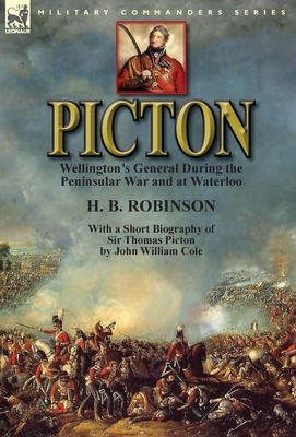 Picton: Wellington's General During the Peninsular War and at Waterloo by H. B. Robinson and With a Short Biography of Sir Thomas Picton by John Willi