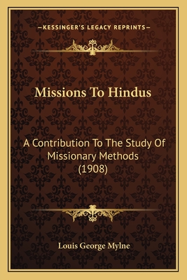 Missions To Hindus: A Contribution To The Study Of Missionary Methods (1908)