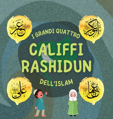 I Grandi Quattro Califfi Rashidun dell'Islam: Impara la vita dei quattro Califfi guidati dalla destra e le loro eccezionali conquiste che hanno plasma