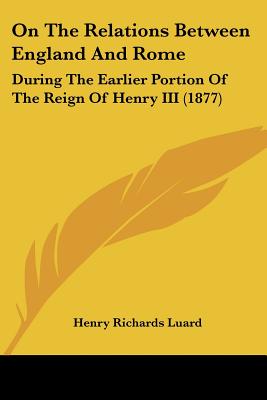 On The Relations Between England And Rome: During The Earlier Portion Of The Reign Of Henry III (1877)