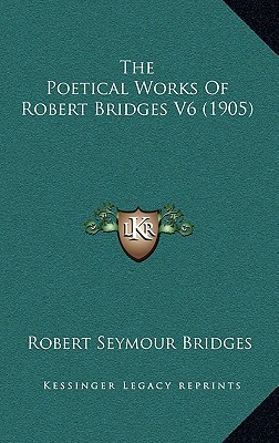 The Poetical Works Of Robert Bridges V6 (1905)