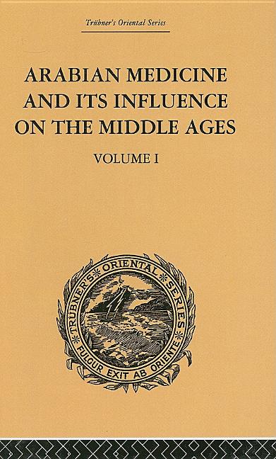 Arabian Medicine and Its Influence on the Middle Ages: Volume I