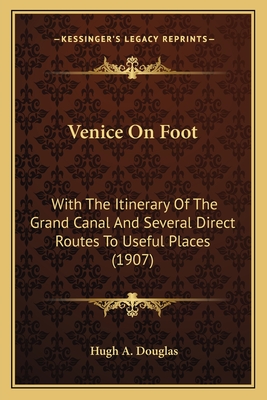 Venice On Foot: With The Itinerary Of The Grand Canal And Several Direct Routes To Useful Places (1907)