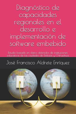 Diagnóstico de Capacidades Regionales En El Desarrollo E Implementación de Software Embebido: Estudio Basado En Datos Obtenidos de Instituciones Educa