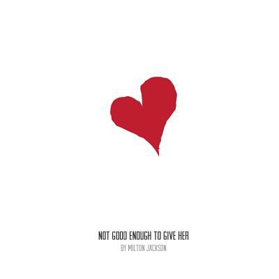 Not Good Enough to Give Her: Love Poems