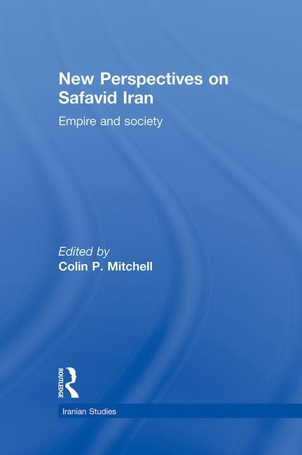 New Perspectives on Safavid Iran: Empire and Society