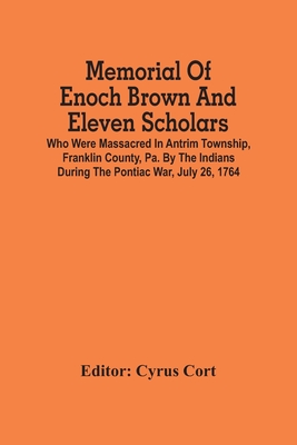 Memorial Of Enoch Brown And Eleven Scholars Who Were Massacred In Antrim Township, Franklin County, Pa. By The Indians During The Pontiac War, July 26