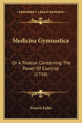 Medicina Gymnastica: Or A Treatise Concerning The Power Of Exercise (1718)