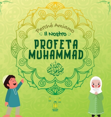 Perché Amiamo il nostro Profeta Muhammad ?: Libro Islamico per bambini musulmani che esplora l'amore di Rasulallah ﷺ per i bambini, i servi, i