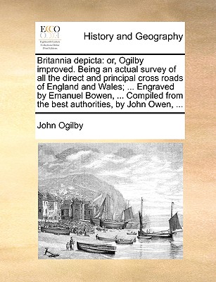 Britannia Depicta: Or, Ogilby Improved. Being an Actual Survey of All the Direct and Principal Cross Roads of England and Wales; ... Engr
