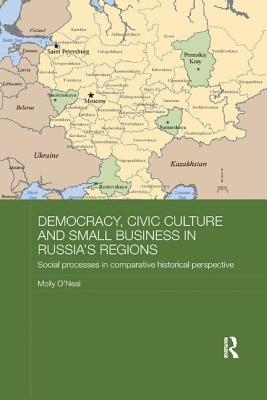 Democracy, Civic Culture and Small Business in Russia's Regions: Social Processes in Comparative Historical Perspective