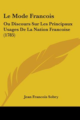 Le Mode Francois: Ou Discours Sur Les Principaux Usages De La Nation Francoise (1785)