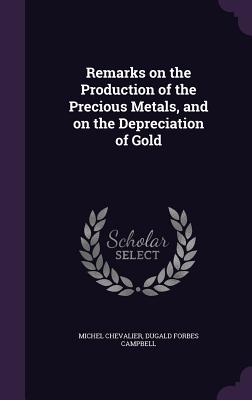 Remarks on the Production of the Precious Metals, and on the Depreciation of Gold