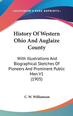 History Of Western Ohio And Auglaize County: With Illustrations And Biographical Sketches Of Pioneers And Prominent Public Men V1 (1905)