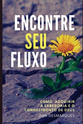 Encontre Seu fluxo: Como Adquirir a Sabedoria e o Conhecimento de Deus