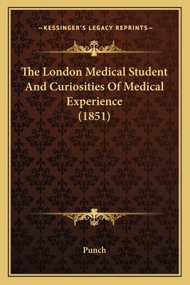 The London Medical Student And Curiosities Of Medical Experience (1851)