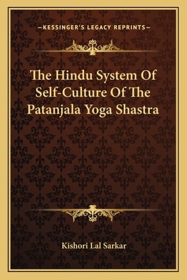 The Hindu System Of Self-Culture Of The Patanjala Yoga Shastra