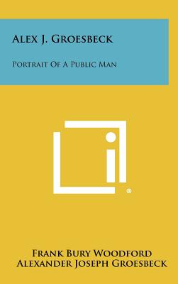 Alex J. Groesbeck: Portrait of a Public Man