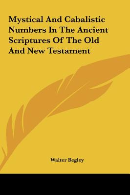 Mystical And Cabalistic Numbers In The Ancient Scriptures Of The Old And New Testament