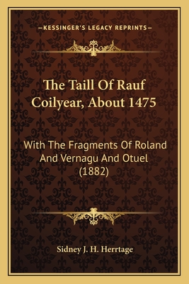 The Taill Of Rauf Coilyear, About 1475: With The Fragments Of Roland And Vernagu And Otuel (1882)