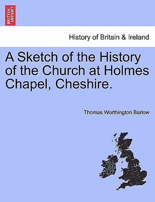 A Sketch of the History of the Church at Holmes Chapel, Cheshire.