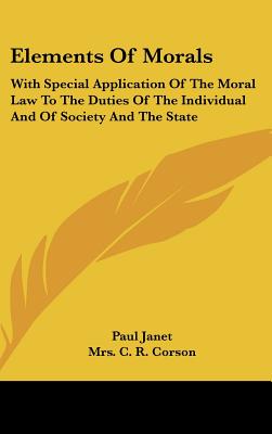 Elements Of Morals: With Special Application Of The Moral Law To The Duties Of The Individual And Of Society And The State