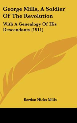 George Mills, A Soldier Of The Revolution: With A Genealogy Of His Descendants (1911)