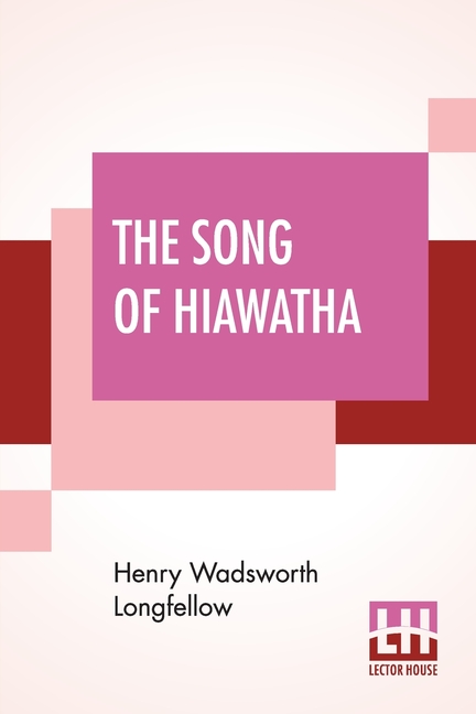 The Song Of Hiawatha: An Epic Poem (Minnehaha Edition)
