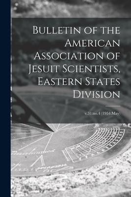 Bulletin of the American Association of Jesuit Scientists, Eastern States Division; v.31: no.4 (1954: May)